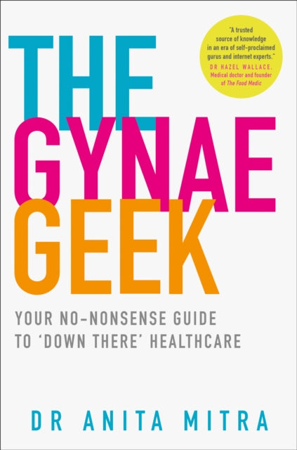The Gynae Geek : Your No-Nonsense Guide to 'Down There' Healthcare-9780008305178