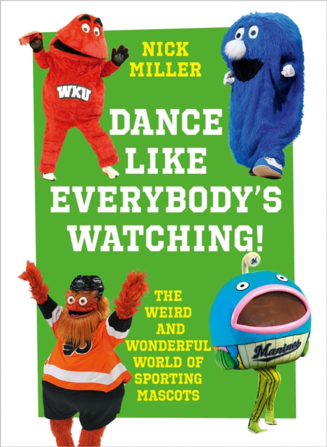Dance Like Everybody's Watching! : The Weird and Wonderful World of Sporting Mascots-9780008356828