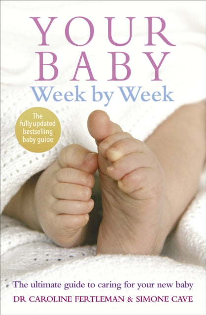 Your Baby Week By Week : The ultimate guide to caring for your new baby - FULLY UPDATED JUNE 2018-9780091910556