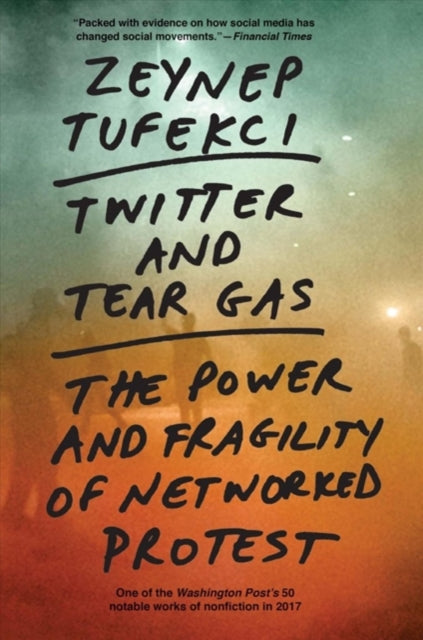 Twitter and Tear Gas : The Power and Fragility of Networked Protest-9780300234176