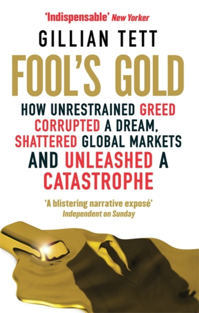 Fool's Gold : How Unrestrained Greed Corrupted a Dream, Shattered Global Markets and Unleashed a Catastrophe-9780349121895