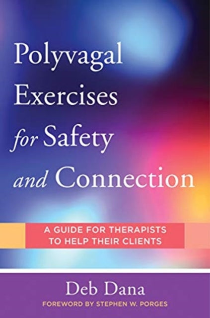 Polyvagal Exercises for Safety and Connection : 50 Client-Centered Practices : 0-9780393713855