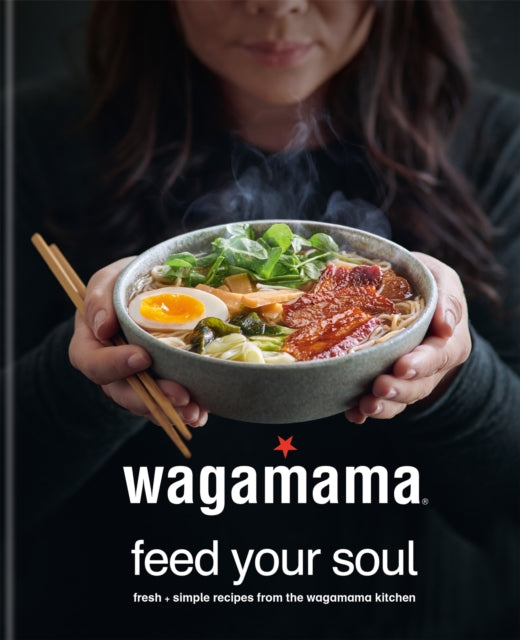 wagamama Feed Your Soul : Fresh + simple recipes from the wagamama kitchen-9780857837035