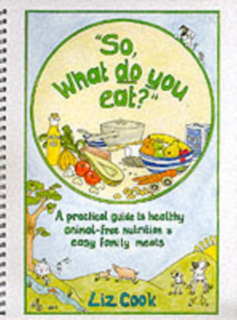 So, What Do You Eat? : A Practical Guide to Healthy Animal-free Nutrition and Easy Family Meals-9780953622207