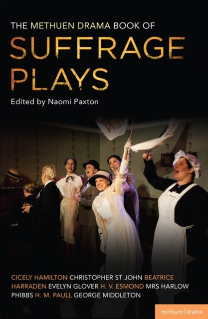 The Methuen Drama Book of Suffrage Plays : How the Vote Was Won, Lady Geraldine's Speech, Pot and Kettle, Miss Appleyard's Awakening, Her Vote, The Mother's Meeting, The Anti-Suffragist or The Other S-9781408176580