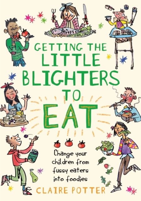 Getting the Little Blighters to Eat : Change your children from fussy eaters into foodies.-9781408190746