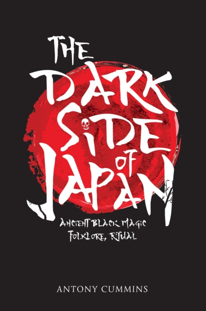 The Dark Side of Japan : Ancient Black Magic, Folklore, Ritual-9781445663029