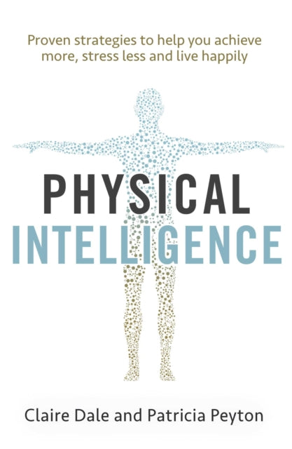 Physical Intelligence : Harness your body's untapped intelligence to achieve more, stress less and live more happily-9781471170904