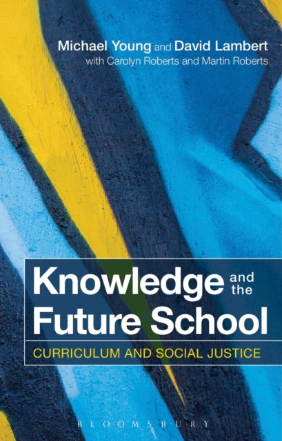Knowledge and the Future School : Curriculum and Social Justice-9781472528148