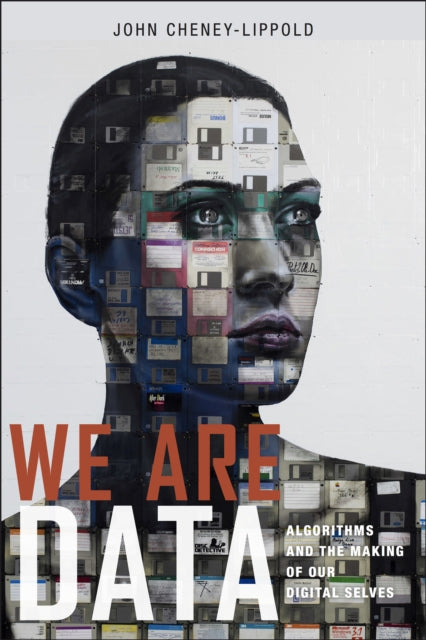 We Are Data : Algorithms and the Making of Our Digital Selves-9781479808700
