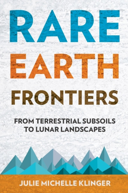 Rare Earth Frontiers : From Terrestrial Subsoils to Lunar Landscapes-9781501714597