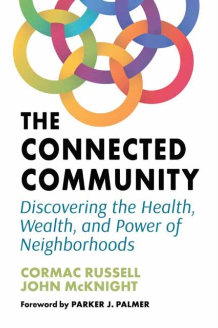 The Connected Community : Discovering the Health, Wealth, and Power of Neighbourhoods-9781523002528