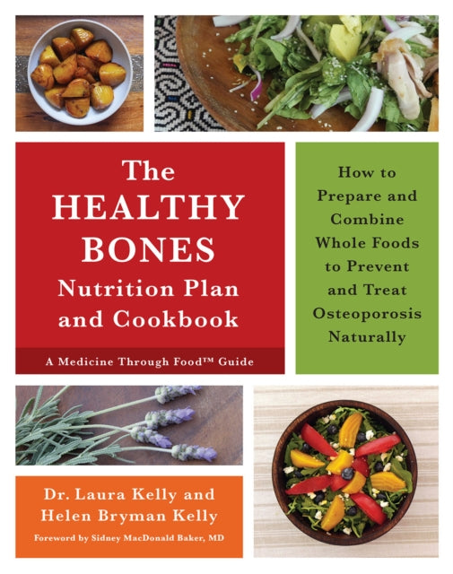 The Healthy Bones Nutrition Plan and Cookbook : How to Prepare and Combine Whole Foods to Prevent and Treat Osteoporosis Naturally-9781603586245