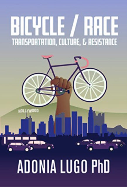 Bicycle / Race : Transportation, Culture, & Resistance-9781621067641