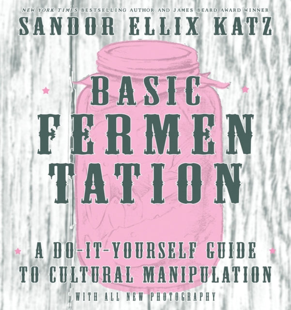 Basic Fermentation: A Do-it-yourself Guide To Cultural Manipulation (diy)-9781621068723