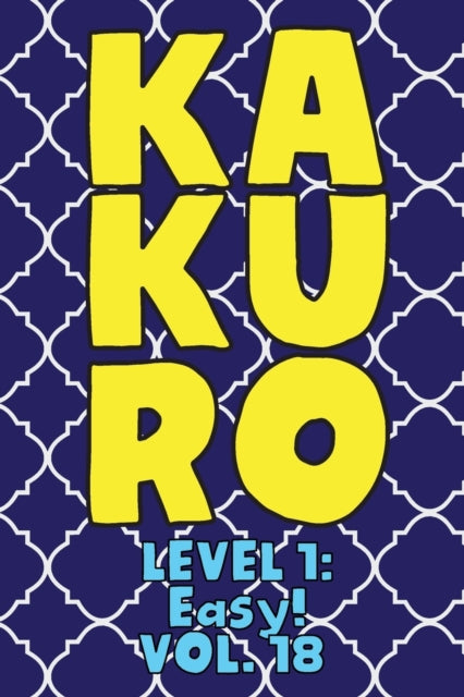 Kakuro Level 1 : Easy! Vol. 18: Play Kakuro 11x11 Grid Easy Level Number Based Crossword Puzzle Popular Travel Vacation Games Japanese Mathematical Logic Similar to Sudoku Cross-Sums Math Genius Cross-9781660237982