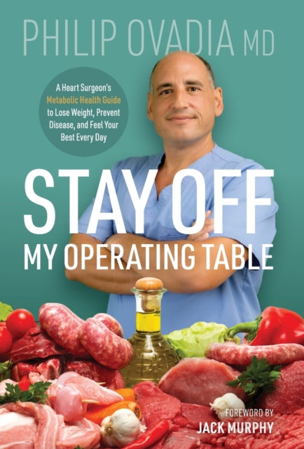 Stay off My Operating Table : A Heart Surgeon's Metabolic Health Guide to Lose Weight, Prevent Disease, and Feel Your Best Every Day-9781737818205