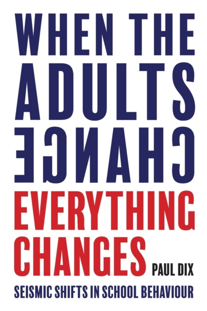 When the Adults Change, Everything Changes : Seismic shifts in school behaviour-9781781352731
