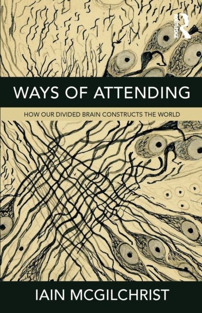 Ways of Attending : How our Divided Brain Constructs the World-9781781815335