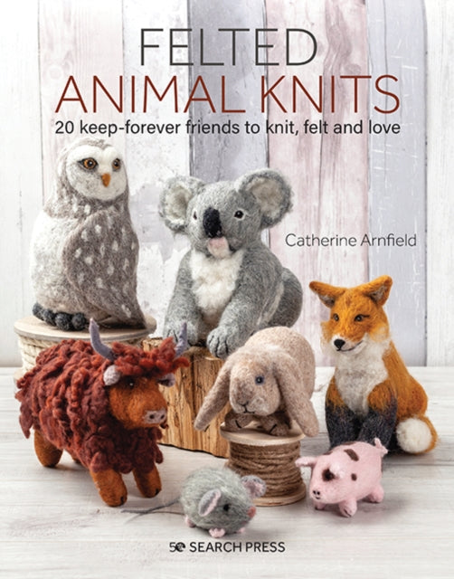 Felted Animal Knits : 20 Keep-Forever Friends to Knit, Felt and Love-9781782217510
