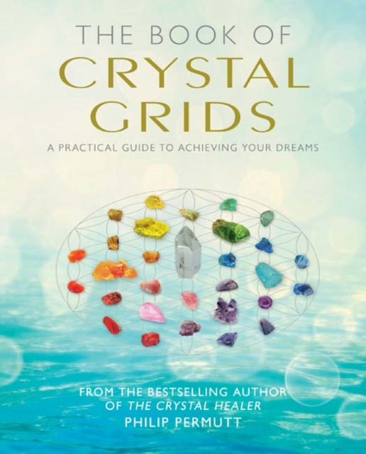 The Book of Crystal Grids : A Practical Guide to Achieving Your Dreams-9781782494829