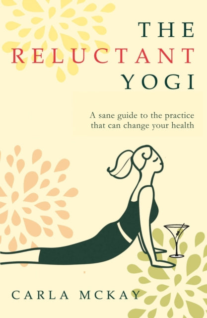 The Reluctant Yogi : A Sane Guide to the Practice that Can Change Your Life-9781783341450