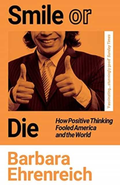 Smile Or Die : How Positive Thinking Fooled America and the World-9781783787531