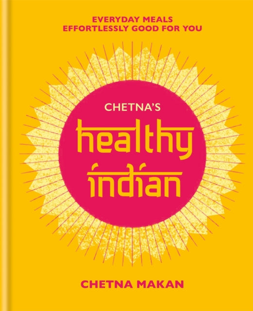 Chetna's Healthy Indian : Everyday family meals effortlessly good for you-9781784725358