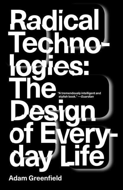 Radical Technologies : The Design of Everyday Life-9781784780456