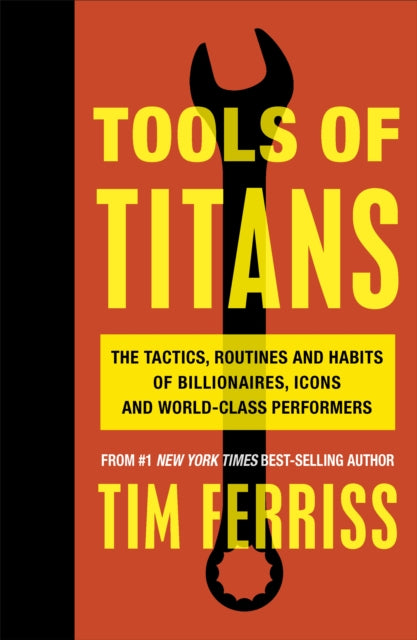 Tools of Titans : The Tactics, Routines, and Habits of Billionaires, Icons, and World-Class Performers-9781785041273
