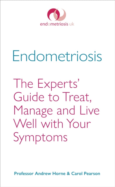 Endometriosis : The Experts' Guide to Treat, Manage and Live Well with Your Symptoms-9781785041471