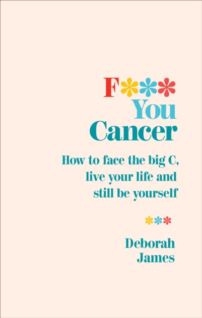 F*** You Cancer : How to face the big C, live your life and still be yourself-9781785042058