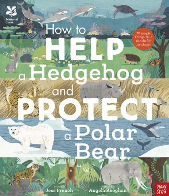 National Trust: How to Help a Hedgehog and Protect a Polar Bear : 70 Everyday Ways to Save Our Planet-9781788007078