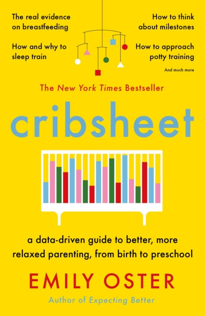 Cribsheet : A Data-Driven Guide to Better, More Relaxed Parenting, from Birth to Preschool-9781788164498