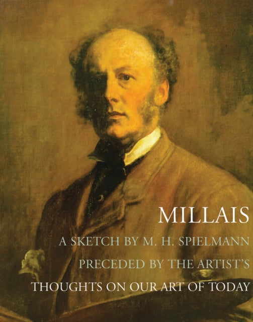 Millais : A Sketch by M. H. Spielmann, Preceded by the Artist's Thoughts on our Art of Today-9781843680345