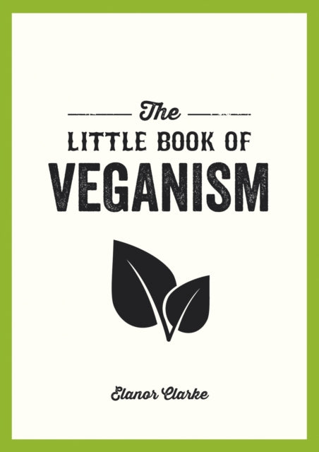 The Little Book of Veganism : Tips and Advice on Living the Good Life as a Compassionate Vegan-9781849537599