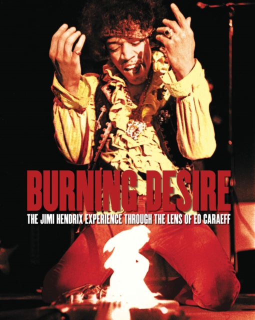 Burning Desire : The Jimi Hendrix Experience Through the Lens of Ed Caraeff-9781851498345