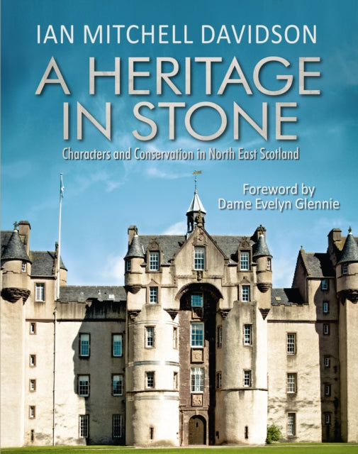 A Heritage in Stone : Characters and Conservation in North East Scotland-9781910985298