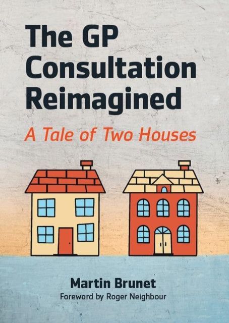 The GP Consultation Reimagined : A tale of two houses-9781911510598