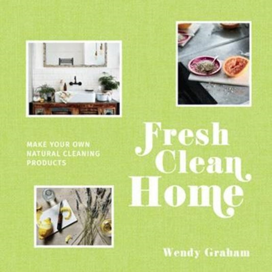 Fresh Clean Home : Make Your Own Natural Cleaning Products-9781911595106