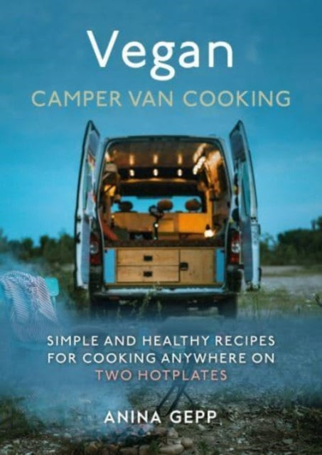 Vegan Camper Van Cooking : Simple and Healthy Recipes for Cooking Anywhere on Two Hotplates-9781911667858