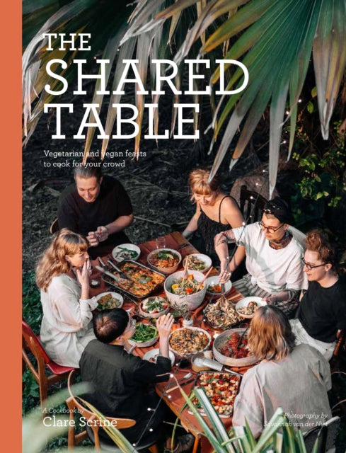 The Shared Table : Vegetarian and vegan feasts to cook for your crowd-9781925811247