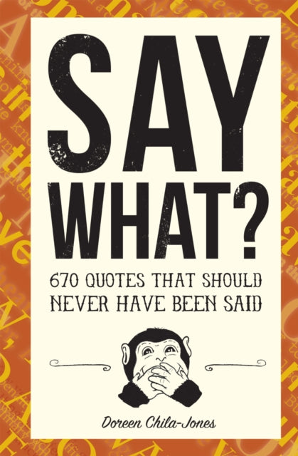 Say What? : 670 Quotes That Should Never Have Been Said-9781946064042